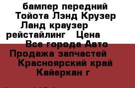 бампер передний Тойота Лэнд Крузер Ланд краузер 200 2 рейстайлинг › Цена ­ 3 500 - Все города Авто » Продажа запчастей   . Красноярский край,Кайеркан г.